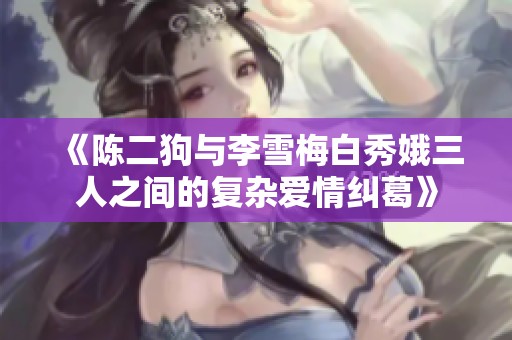 《陈二狗与李雪梅白秀娥三人之间的复杂爱情纠葛》