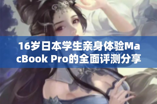 16岁日本学生亲身体验MacBook Pro的全面评测分享