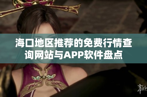 海口地区推荐的免费行情查询网站与APP软件盘点