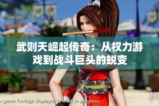 武则天崛起传奇：从权力游戏到战斗巨头的蜕变