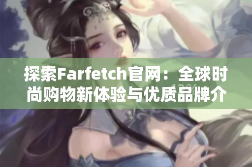 探索Farfetch官网：全球时尚购物新体验与优质品牌介绍