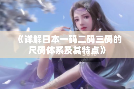 《详解日本一码二码三码的尺码体系及其特点》