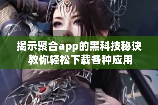 揭示聚合app的黑科技秘诀 教你轻松下载各种应用