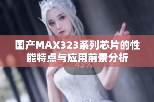 国产MAX323系列芯片的性能特点与应用前景分析