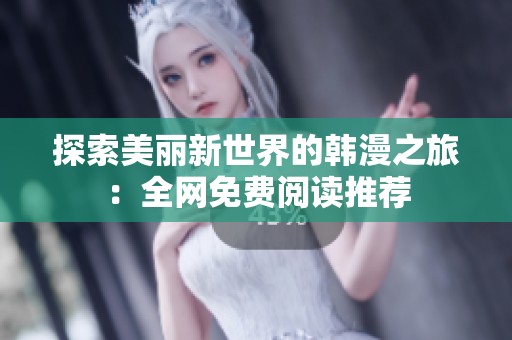 探索美丽新世界的韩漫之旅：全网免费阅读推荐