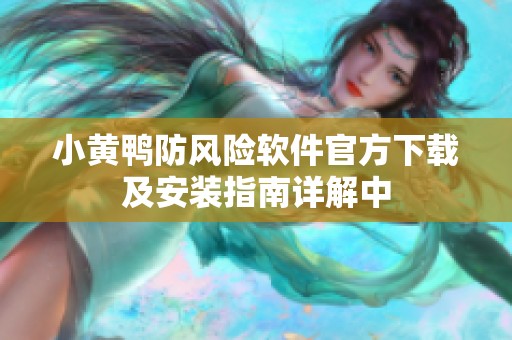 小黄鸭防风险软件官方下载及安装指南详解中
