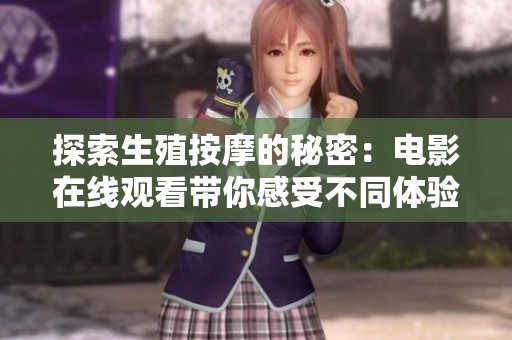 探索生殖按摩的秘密：电影在线观看带你感受不同体验