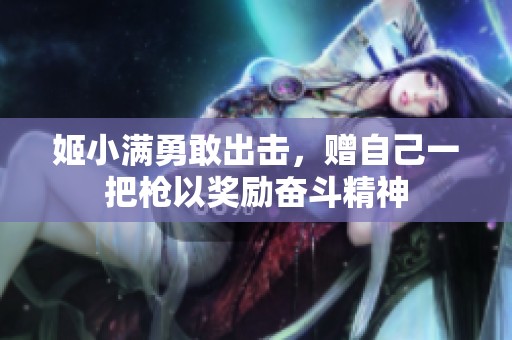 姬小满勇敢出击，赠自己一把枪以奖励奋斗精神