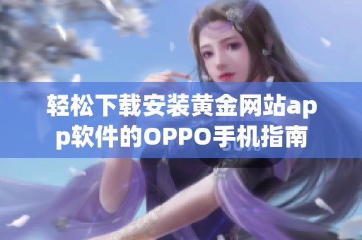 轻松下载安装黄金网站app软件的OPPO手机指南