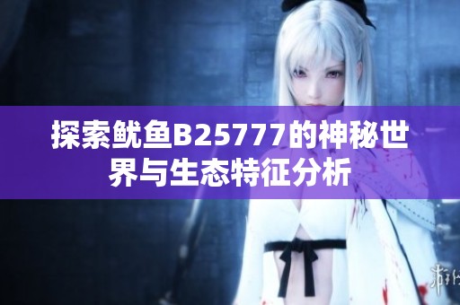 探索鱿鱼B25777的神秘世界与生态特征分析