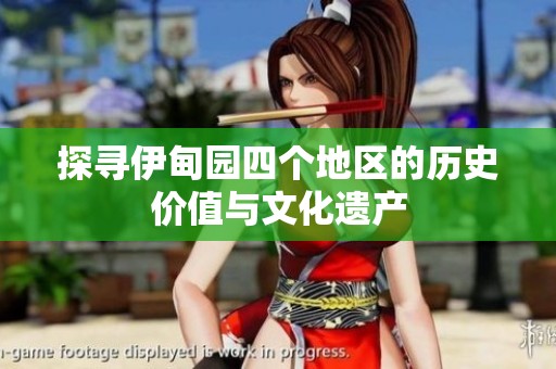 探寻伊甸园四个地区的历史价值与文化遗产