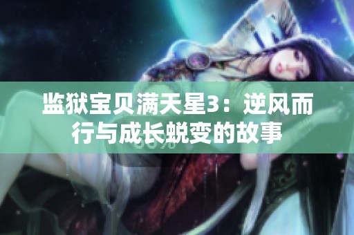 监狱宝贝满天星3：逆风而行与成长蜕变的故事
