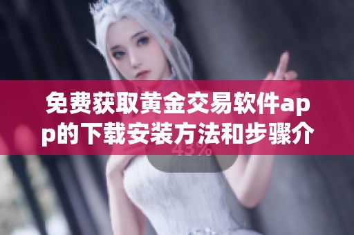 免费获取黄金交易软件app的下载安装方法和步骤介绍