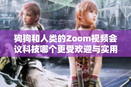 狗狗和人类的Zoom视频会议科技哪个更受欢迎与实用