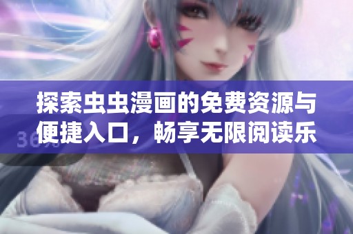 探索虫虫漫画的免费资源与便捷入口，畅享无限阅读乐趣
