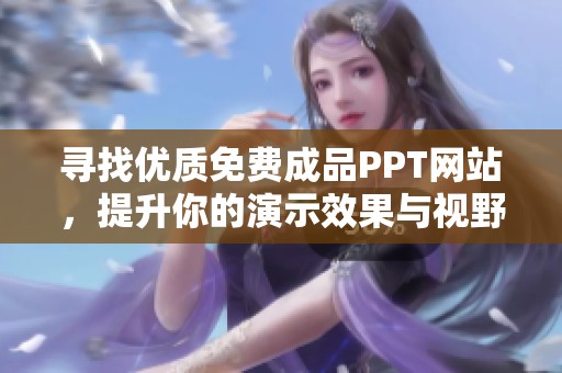 寻找优质免费成品PPT网站，提升你的演示效果与视野