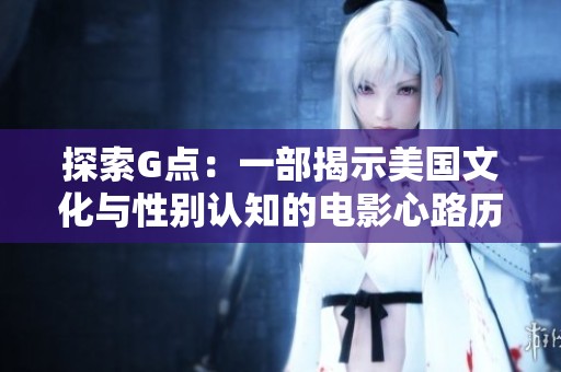 探索G点：一部揭示美国文化与性别认知的电影心路历程