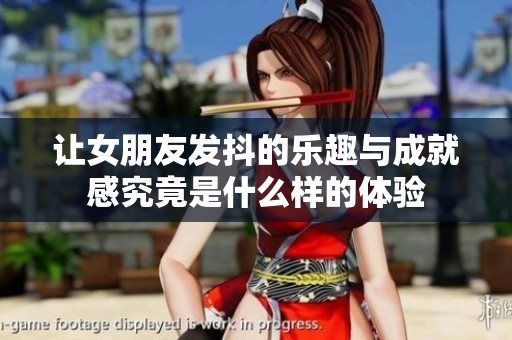 让女朋友发抖的乐趣与成就感究竟是什么样的体验