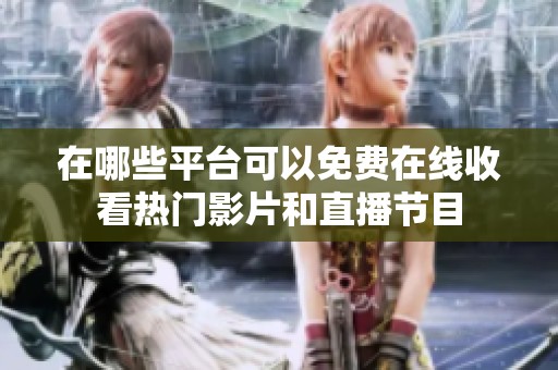 在哪些平台可以免费在线收看热门影片和直播节目