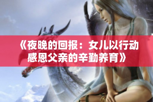 《夜晚的回报：女儿以行动感恩父亲的辛勤养育》
