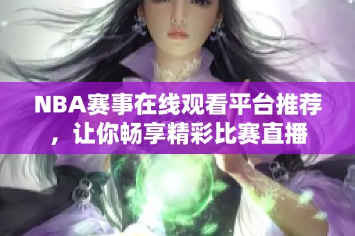 NBA赛事在线观看平台推荐，让你畅享精彩比赛直播