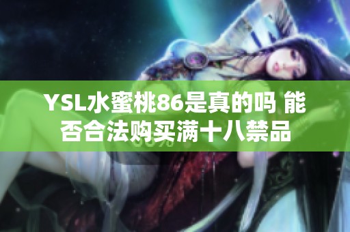 YSL水蜜桃86是真的吗 能否合法购买满十八禁品