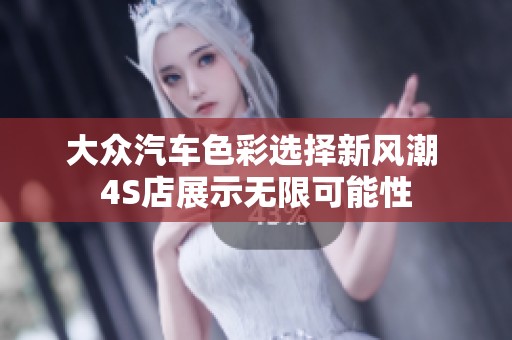 大众汽车色彩选择新风潮 4S店展示无限可能性