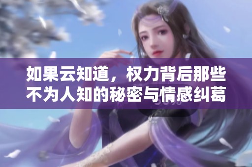 如果云知道，权力背后那些不为人知的秘密与情感纠葛