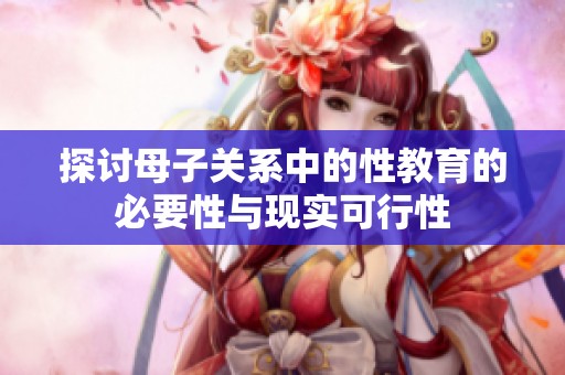 探讨母子关系中的性教育的必要性与现实可行性