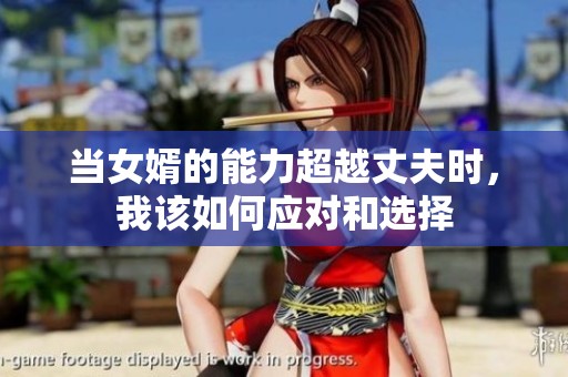 当女婿的能力超越丈夫时，我该如何应对和选择