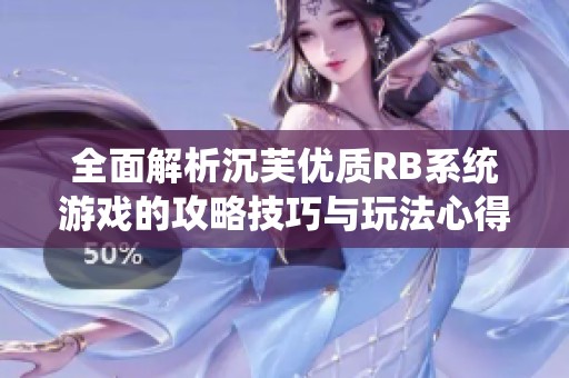 全面解析沉芙优质RB系统游戏的攻略技巧与玩法心得