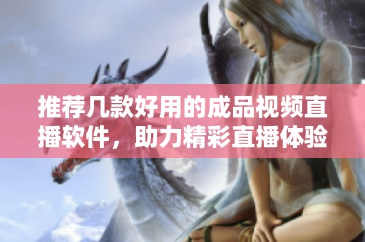 推荐几款好用的成品视频直播软件，助力精彩直播体验