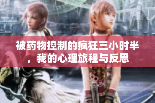 被药物控制的疯狂三小时半，我的心理旅程与反思
