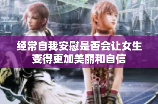 经常自我安慰是否会让女生变得更加美丽和自信