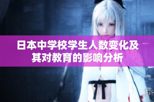 日本中学校学生人数变化及其对教育的影响分析