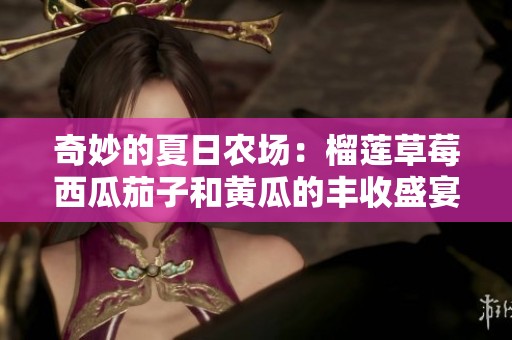 奇妙的夏日农场：榴莲草莓西瓜茄子和黄瓜的丰收盛宴