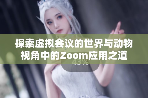 探索虚拟会议的世界与动物视角中的Zoom应用之道
