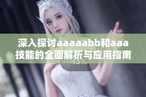 深入探讨aaaaabb和aaa技能的全面解析与应用指南