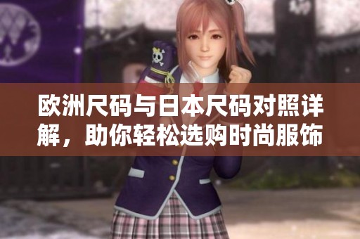 欧洲尺码与日本尺码对照详解，助你轻松选购时尚服饰