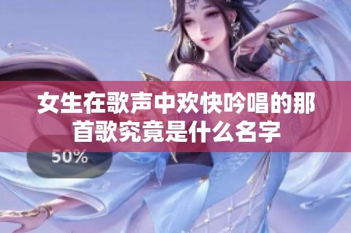 女生在歌声中欢快吟唱的那首歌究竟是什么名字