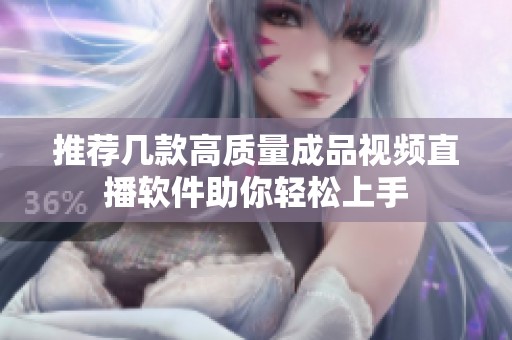 推荐几款高质量成品视频直播软件助你轻松上手