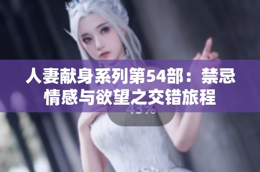 人妻献身系列第54部：禁忌情感与欲望之交错旅程