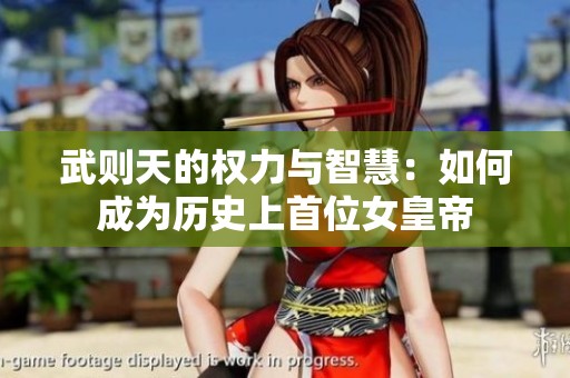 武则天的权力与智慧：如何成为历史上首位女皇帝