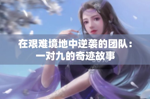 在艰难境地中逆袭的团队：一对九的奇迹故事