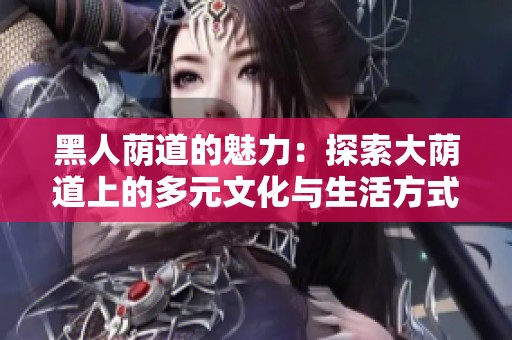 黑人荫道的魅力：探索大荫道上的多元文化与生活方式