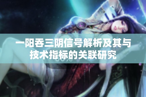 一阳吞三阴信号解析及其与技术指标的关联研究