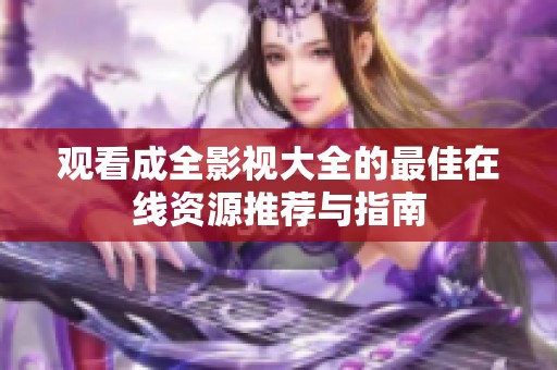 观看成全影视大全的最佳在线资源推荐与指南
