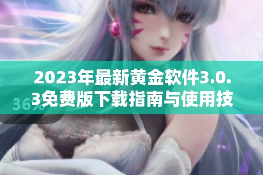 2023年最新黄金软件3.0.3免费版下载指南与使用技巧