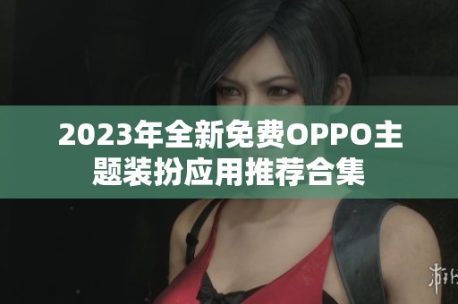 2023年全新免费OPPO主题装扮应用推荐合集