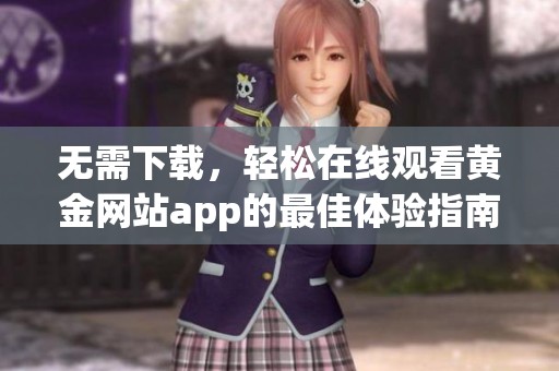 无需下载，轻松在线观看黄金网站app的最佳体验指南